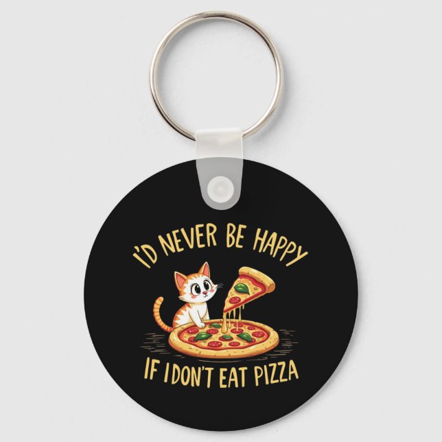I'd Never Be Happy If I Couldn't Eat Pizza Custom Key Ring (Front)