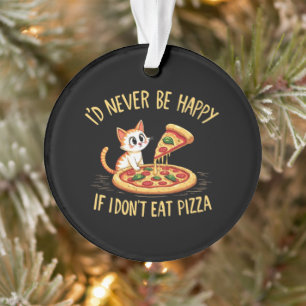 I'd Never Be Happy If I Couldn't Eat Pizza Custom Ornament