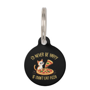 I'd Never Be Happy If I Couldn't Eat Pizza Custom Pet Tag