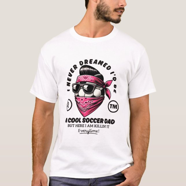 I'd never dreamed I'd be a cool soccer dad T-Shirt (Front)