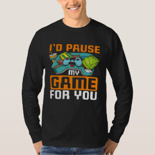 I'd Pause My Game For You  PC Video Gaming Gamer T-Shirt