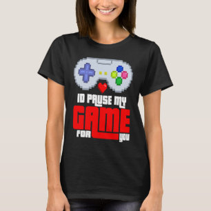 Id Pause my Game for you T-Shirt