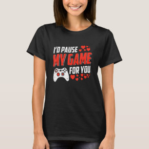 Id Pause My Game For You Valentines Day  Gaming Ga T-Shirt