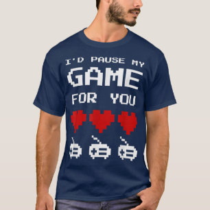 I'd Pause My Game For You Video Game Valentine T-Shirt