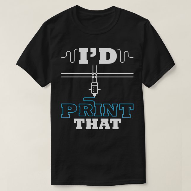 I'd Print That 3D Printing Filament Printer Pullov T-Shirt (Design Front)