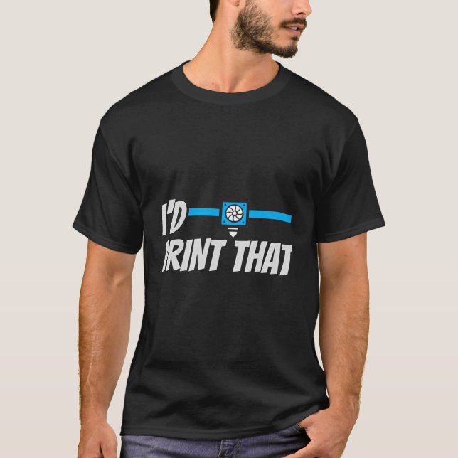 I'D Print That Programmer Cnc Machinist 3D Printin T-Shirt (Front)