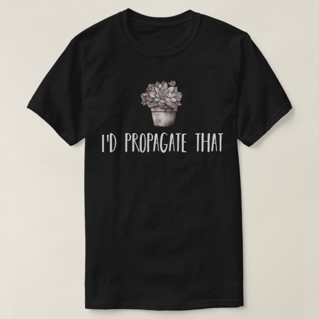 Id Propagate That Funny Plant Lover   1  T-Shirt (Design Front)