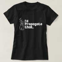 I'd Propagate That Funny Plant Lover Tee