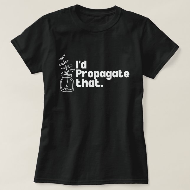 I'd Propagate That Funny Plant Lover Tee (Design Front)