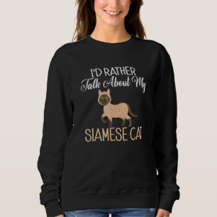 Id Rather Alk About My Siamese Cat Sweatshirt