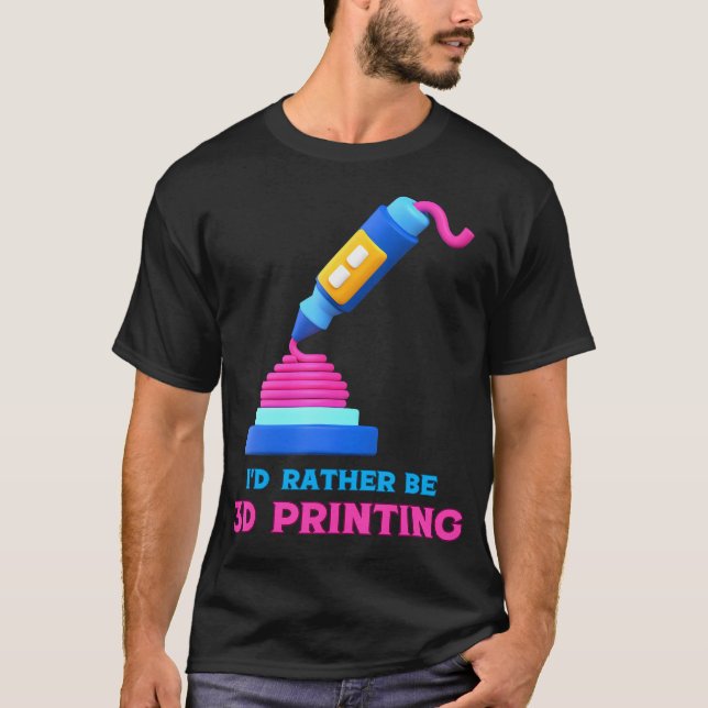 I'D Rather Be 3D Printing Fun Maker Design T-Shirt (Front)