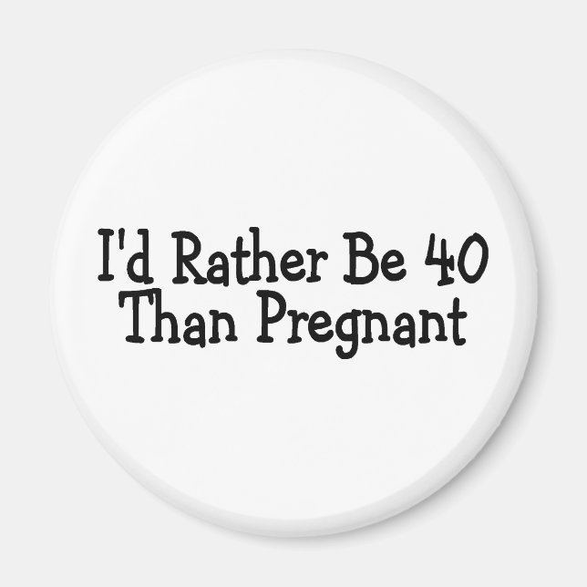 Id Rather Be 40 Than Pregnant Magnet (Front)