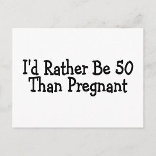 Id Rather Be 50 Than Pregnant Postcard