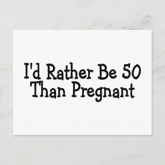 Id Rather Be 50 Than Pregnant Postcard