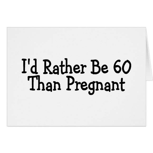 Id Rather Be 60 Than Pregnant (Front Horizontal)