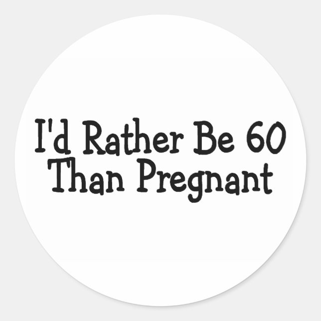 Id Rather Be 60 Than Pregnant Classic Round Sticker (Front)