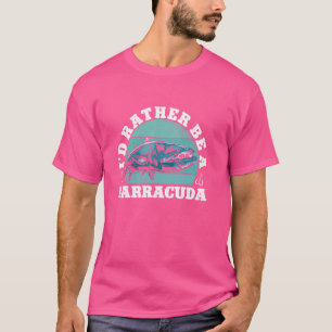 I'd Rather Be A Barracuda Sport Fishing Angler Fis T-Shirt