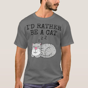 Id Rather Be A Cat Mothers Day Funny T-Shirt