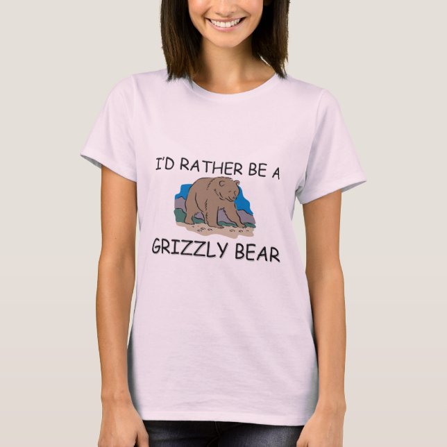 I'd Rather Be A Grizzly Bear T-Shirt (Front)