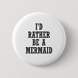 I'D RATHER BE A MERMAID 6 CM ROUND BADGE
