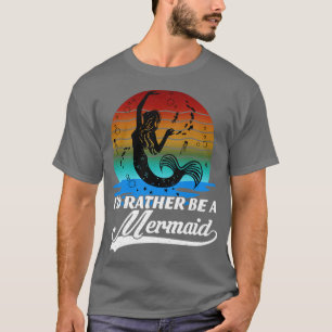 Id Rather Be A Mermaid Retro Vintage Cute Mermaid  T-Shirt