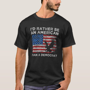 I'd Rather Be An American Than A Democrat Anti Li T-Shirt