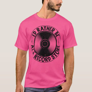 Id Rather Be At A Record Store friends T-Shirt