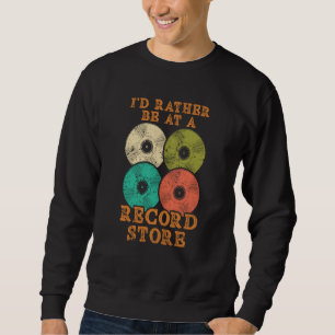 I'd Rather Be At A Record Store Vinyl Record Playe Sweatshirt