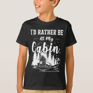 I'd Rather Be At My Cabin Cute Cabin Owners And Ca T-Shirt