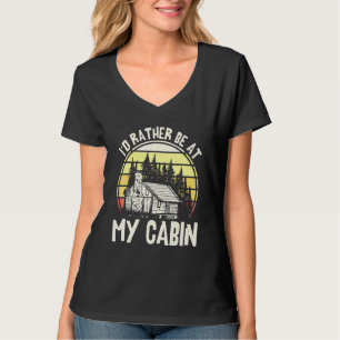 Id Rather Be At My Cabin Lake Life Mountain Life T-Shirt