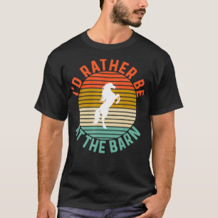 Id Rather Be at The Barn Horse Owner Trainer Count T-Shirt