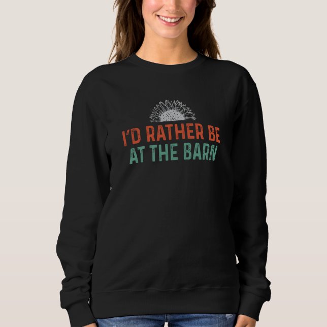 I'd Rather Be at The Barn Horse Sunflower Cowgirls Sweatshirt (Front)