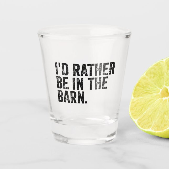 I'd Rather Be At The Barn    Shot Glass (Front)