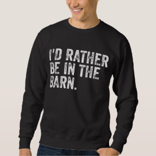 I'd Rather Be At The Barn Sweatshirt