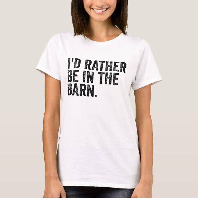 I'd Rather Be At The Barn   T-Shirt (Front)