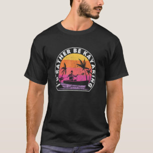 I'D Rather Be At The Lake Kayaking Funny Kanuing A T-Shirt