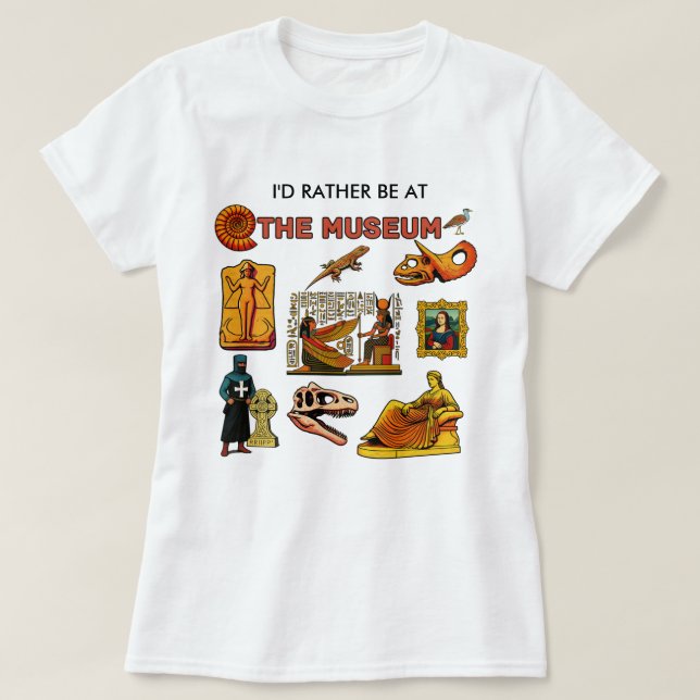 I'd Rather Be At the Museum T-Shirt (Design Front)
