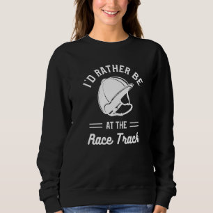 I'd Rather Be At The Race Track Horseback Riding E Sweatshirt