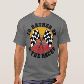 Id Rather Be At The Races 1 T-Shirt