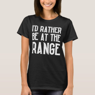 I'd Rather Be At The Range  Gun Enthusiast T-Shirt