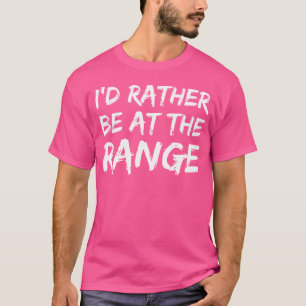 I'D Rather Be At The Range Gun Shooting Enthusiast T-Shirt