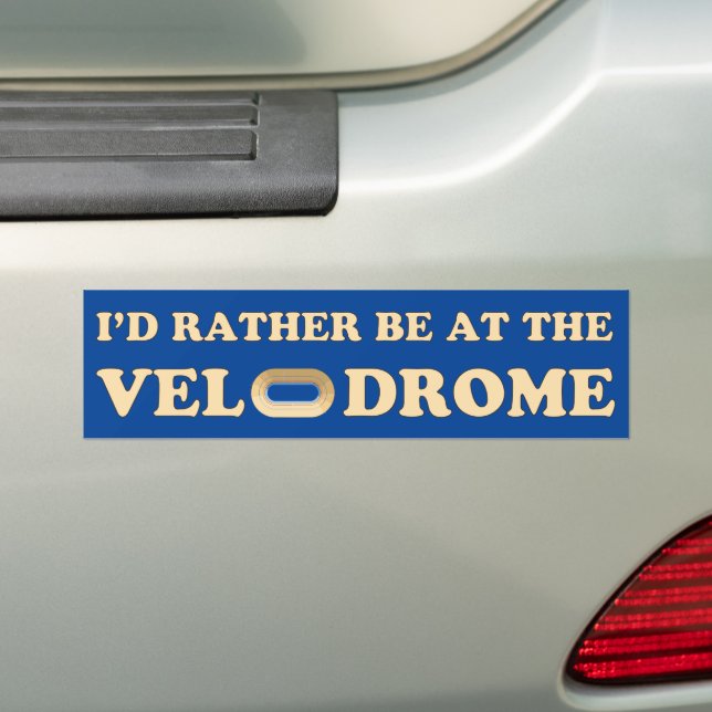 I'd rather be at the velodrome Bumper Sticker (On Car)