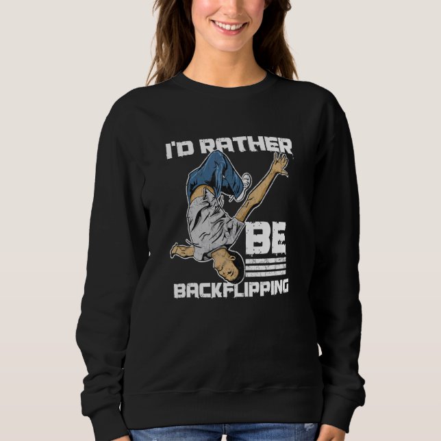 I'd Rather Be Backflipping For A Street Acrobat Sweatshirt (Front)