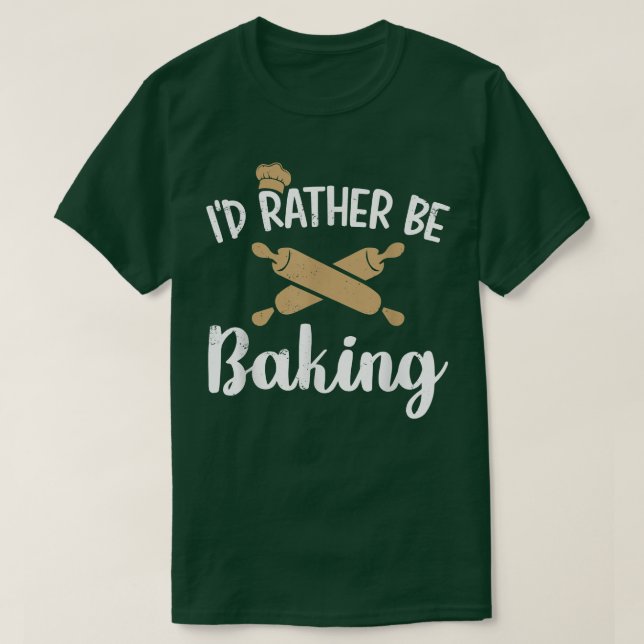 I'd Rather Be Baking Funny Cooks Bakers Gift  T-Shirt (Design Front)