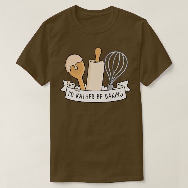 I'd Rather Be Baking  T-Shirt (Design Front)