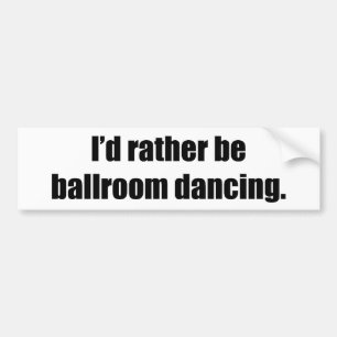 I'd Rather Be Ballroom Dancing Bumper Sticker
