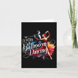 I'd Rather Be Ballroom Dancing Dance Dancer  Card