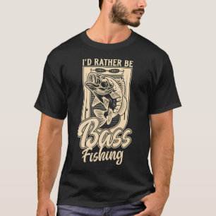 I'd Rather Be Bass Fish Fishing Angler T-Shirt