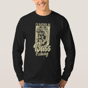 I'd Rather Be Bass Fish Fishing Fisherman Idea Fi T-Shirt