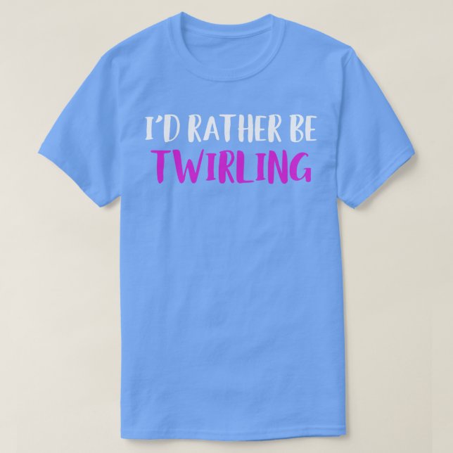Id Rather be Baton Twirling Funny Majorette T-Shirt (Design Front)